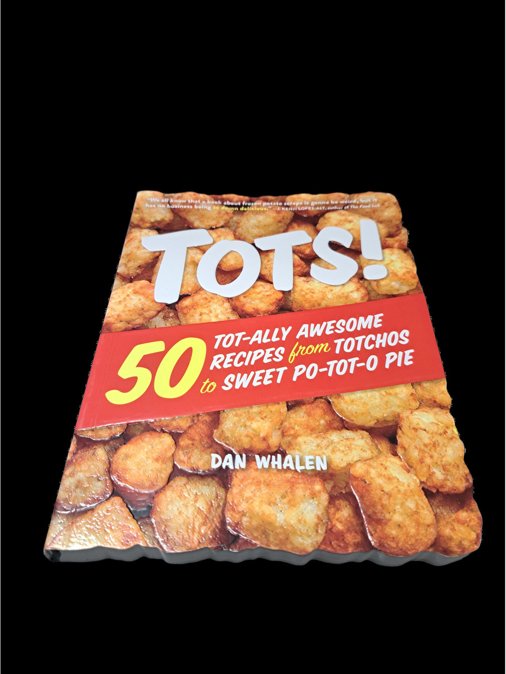 Tots! 50 Tot-ally Awesome Recipes from Totchos to Sweet Po-Tot-O Pie